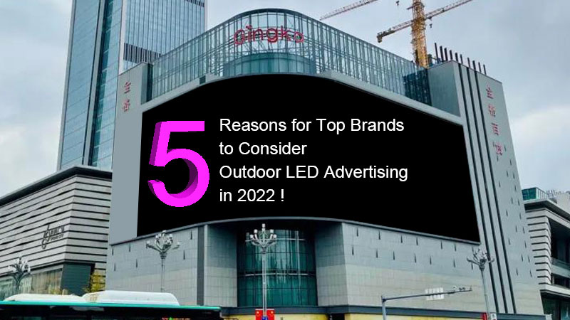 5 motivi per i migliori marchi da considerare la pubblicità a LED all'aperto nel 2022